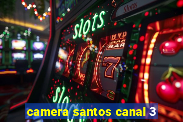 camera santos canal 3